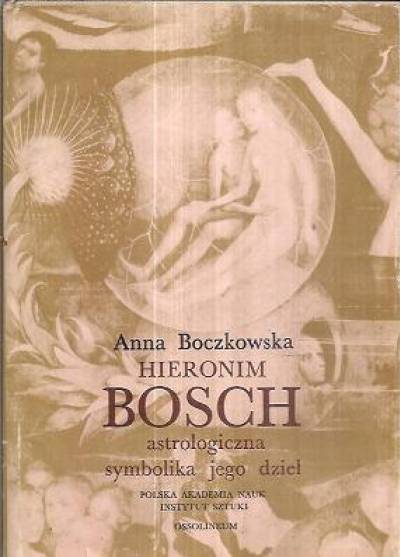 Anna Boczkowska - Hieronim Bosch. Astrologiczna symbolika jego dzieł
