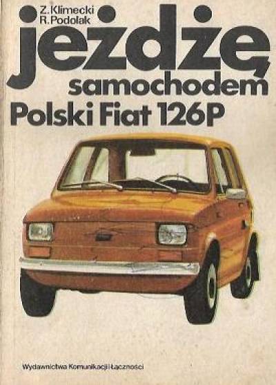 Z.Klimecki, R.Podolak - Jeżdżę samochodem Polski Fiat 126p. Technika jazdy, obsługa, usprawnienia