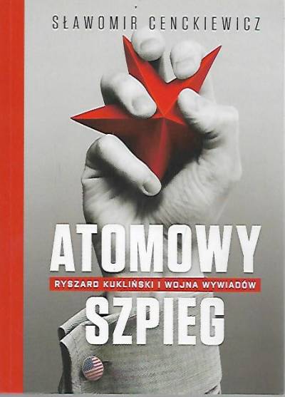Sławomir Cenckiewicz - Atomowy szpieg. Ryszard Kukliński i wojna wywiadów
