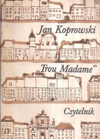Jan Koprowski - Trou Madame. Opowiadania o starej i nowej Warszawie