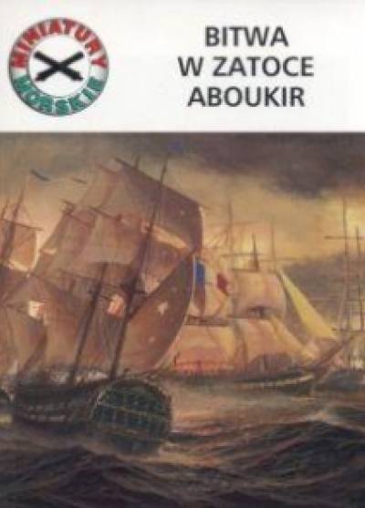 Gabriel Szala - Bitwa w zatoce Aboukir - 1 sierpnia 1798 roku (miniatury morskie)