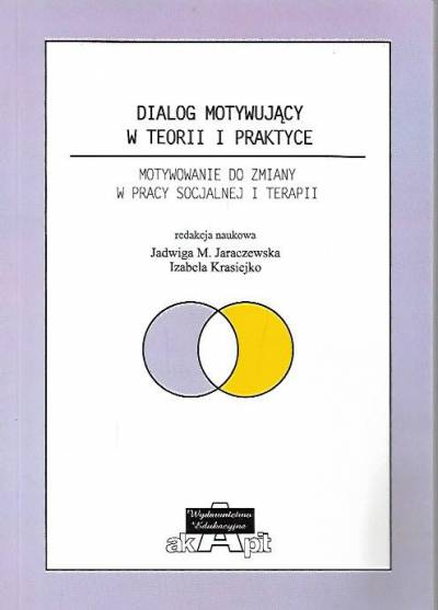 red. Jaraczewska, Krasiejko - Dialog motywujący w teorii i praktyce. Motywowanie do zmiany w pracy socjalnej i terapii