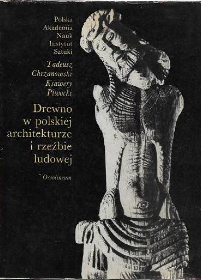 T. Chrzanowski, Ks. Piwocki - Drewno w polskiej architekturze i rzeźbie ludowej