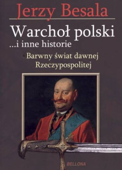 Jerzy Besala - Warchoł polski... i inne historie. Barwny świat dawnej Rzeczypospolitej