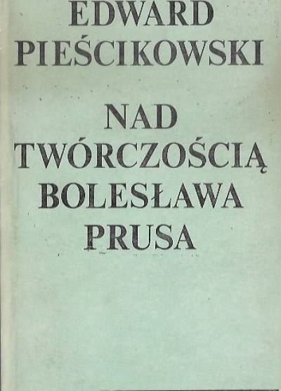 Edward Pieścikowski - Nad twórczością Bolesława Prusa