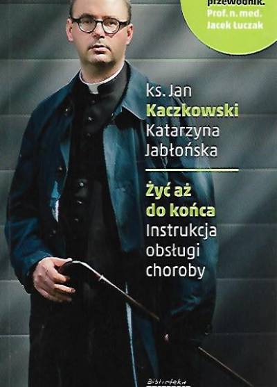 Jan Kaczkowski, Katarzyna Jabłońska - Żyć aż do końca. Instrukcja obsługi choroby