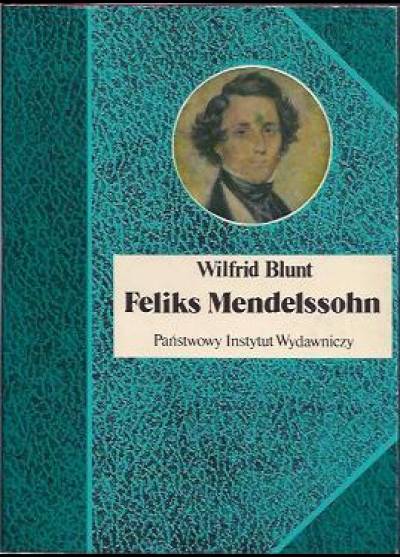 Wilfrid Blunt - Feliks Mendelssohn. Na skrzydłach pieśni