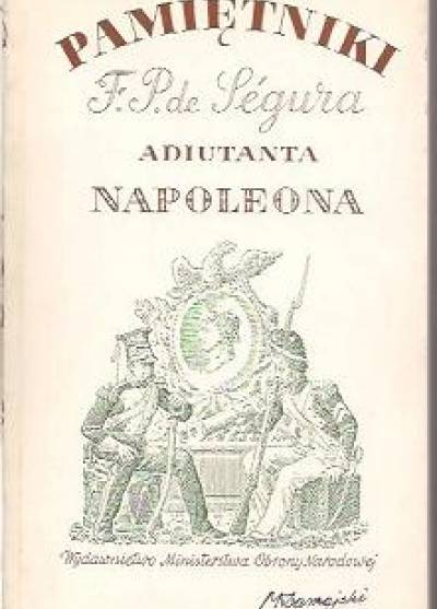 F.P. de Segur - Pamiętniki F.P. de Segura, adiutanta Napoleona.