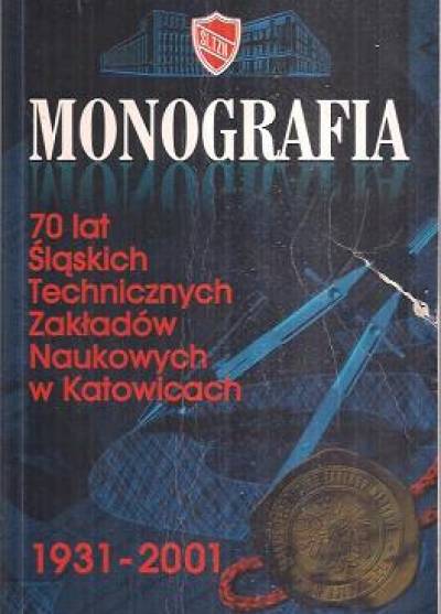 Monografia 70 lat Śląskich Technicznych Zakładów Naukowych w Katowicach 1931-2001