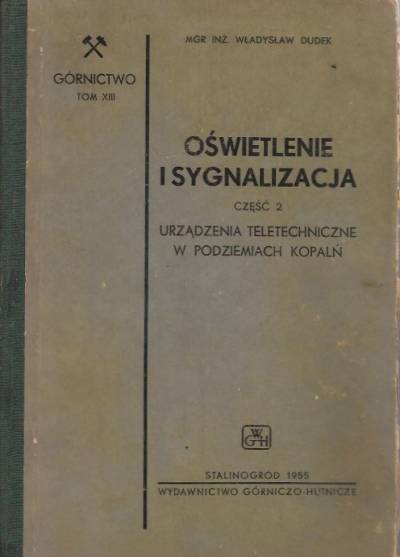 Władysław Dudek - Górnictwo tom XIII. Oświetlenie i sygnalizacja. Część 2: Urządzenia teletechniczne w podziemiach kopalń