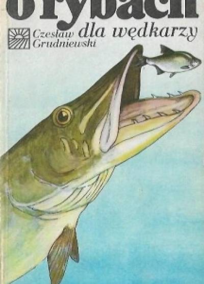 Czesław Grudniewski - O rybach dla wędkarzy