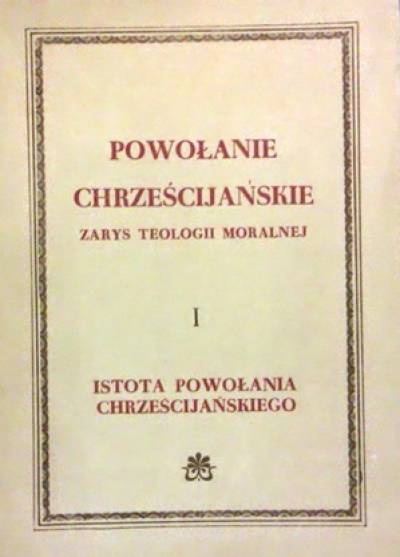 zbior. - Powołanie chrześcijańskie. Zarys teologii moralnej. Część I: Istota powołania chrześcijańskiego