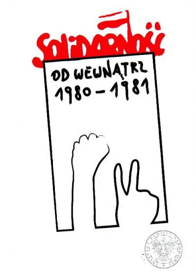 red. Friszke, Persak, Sowiński - Solidarność od wewnątrz 1980-1981