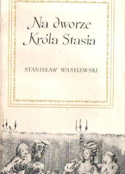 Stanisław Wasylewski - Na dworze króla Stasia