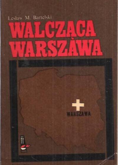 Lesław W. Bartelski - Walcząca Warszawa
