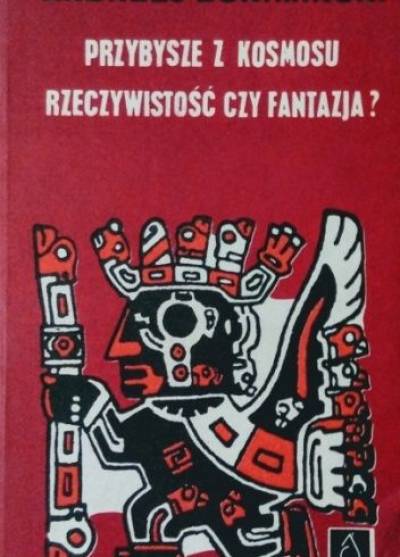 Andrzej Donimirski - Przybysze z Kosmosu: rzeczywistość czy fantazja? O niektórych hipotezach pochodzenia naszej cywilizacji