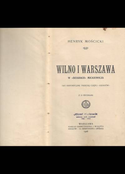 Henryk Mościcki - Wilno i Warszawa w Dziadach Mickiewicza. Tło historyczne trzeciej części Dziadów (wyd. 1908)