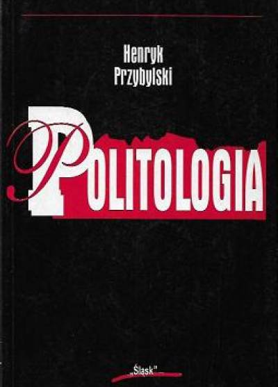 Henryk Przybylski - Politologia. ZArys problematyki