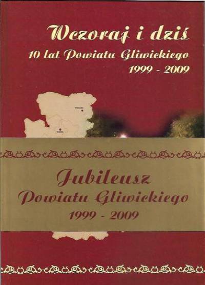 album okolicznościowy - Wczoraj i dziś. 10 lat powiatu gliwickiego 1999-2009