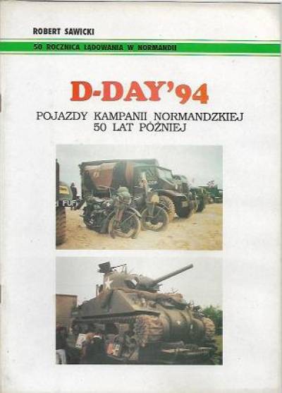 Robert SAwicki - D-Day `94. Pojazdy kampanii normandzkiej 50 lat póżniej