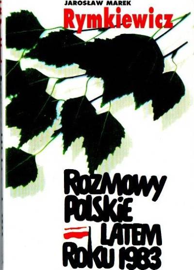 Jarosław Marek Rymkiewicz - Rozmowy polskie latem roku 1983