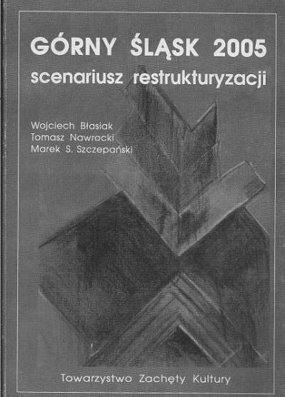 Błasiak, Nawrocki, Szczepański - Górny Śląsk 2005. Scenariusz restrukturyzacji (pol/ang)