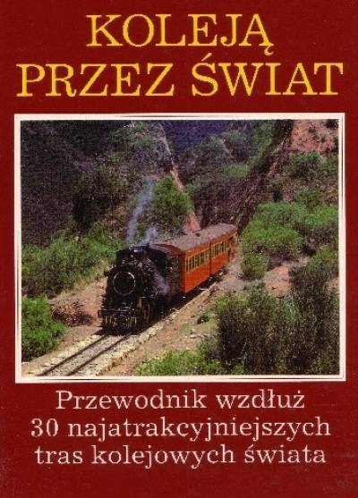 Koleją przez świat. Przewodnik wzdłuż 30 najatrakcyjniejszych tras kolejowych świata