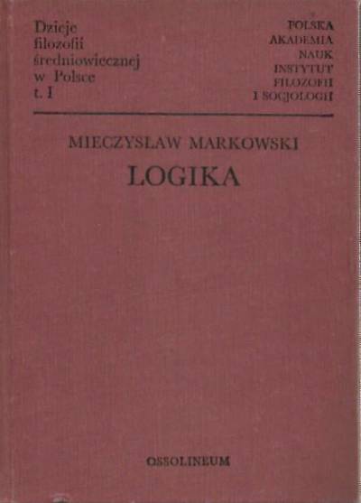 Mieczysław Markowski - Dzieje filozofii średniowiecznej w Polsce tom I. Logika