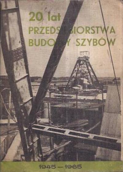 20 lat Przedsiębiorstwa Budowy Szybów 1945-1965