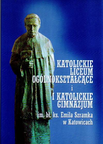 Katolickie licum ogólnokształcące i katolickie gimnazjum im. bł. ks. Emila Szramka w Katowicacxh