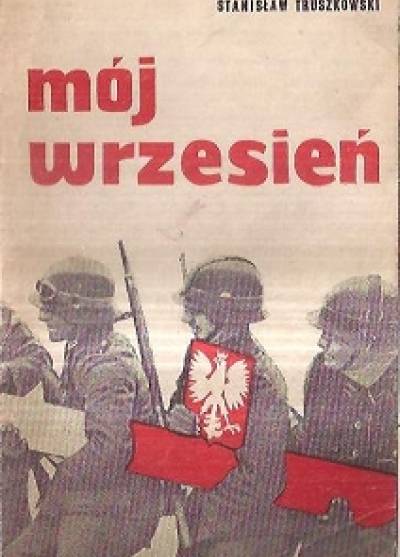 Stanisław Truszkowski - Mój Wrzesień. Wspomnienia z kampanii 1939 r.