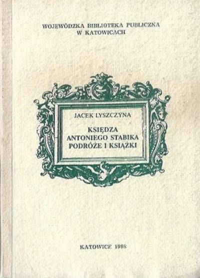 Jacek Lyszczyna - Księdza Antoniego Stabika podróże i książki