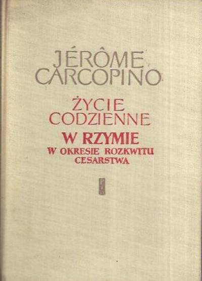 Jerome Carcopino - Życie codzienne w Rzymie w okresie rozkwitu cesarstwa