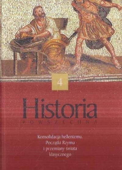 zbior - Historia powszechna (4): Konsolidacja hellenizmu. Początki Rzymu i przemiany świata klasycznego
