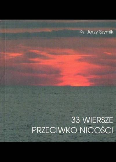 ks. Jerzy Szymik - 33 wiersze przeciwko nicości