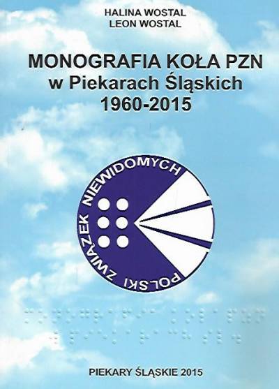 H., L. Wostal - Monografia koła Polskiego Związku Niewidomych w Piekarach Śląskich 1960-2015