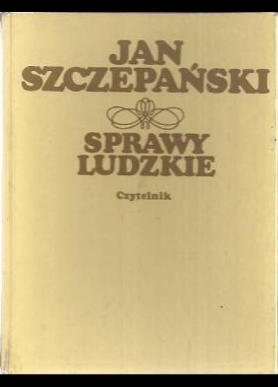 Jan Szczepański - Sprawy ludzkie