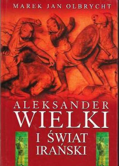 Marek Jan Olbrycht - Aleksander Wielki i świat irański
