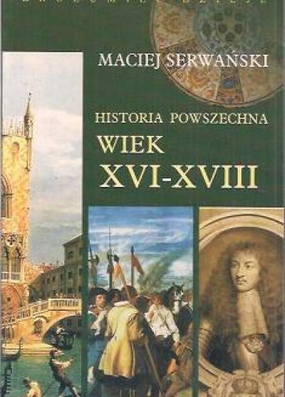 Maciej Serwański - Historia powszechna. Wiek XVI - XVIII