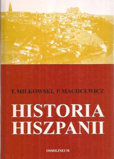 Tadeusz Miłkowski, Paweł Machcewicz - Historia Hiszpanii