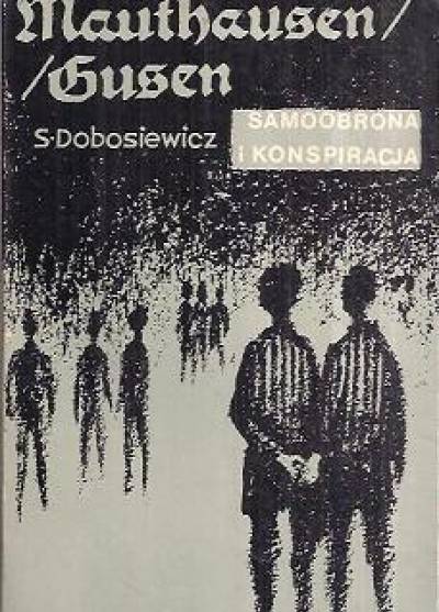 Stanisław Dobosiewicz - Mauthausen/Gusen. Samoobrona i konspiracja