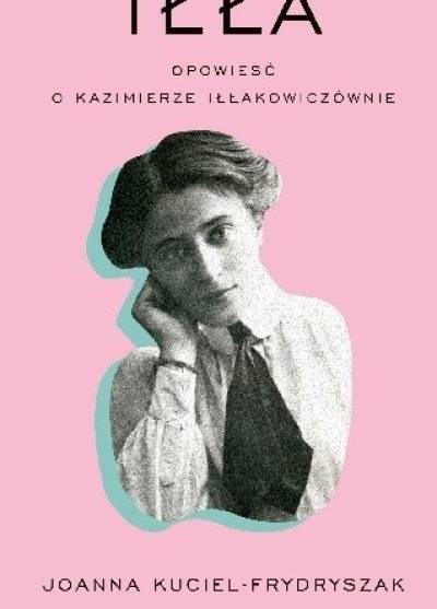 Joanna Kuciel-Frydryszak - Iłła. Opowieść o Kazimierze Iłłakowiczównie