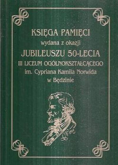 Księga pamięci wydana z okazji jubileuszu 5o-lecia III Liceum Ogólnokształcącego im., C.K. Norwida w Będzinie