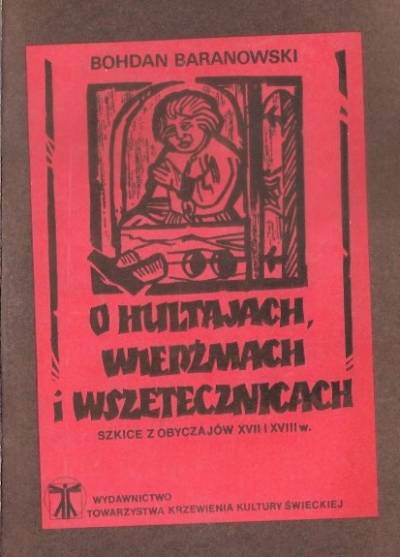 Bohdan Baranowski - O hultajach, wiedźmach i wszetecznicach. Szkice z obyczajów XVII i XVIII w.