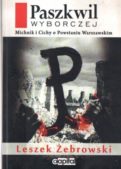 Leszek Żebrowski - Paszkwil Wyborczej. Michnik i Cichy o Powstaniu Warszawskim