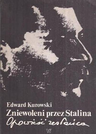 Edward Kurowski - Zniewoleni przez Stalina. Opowieść zesłańca