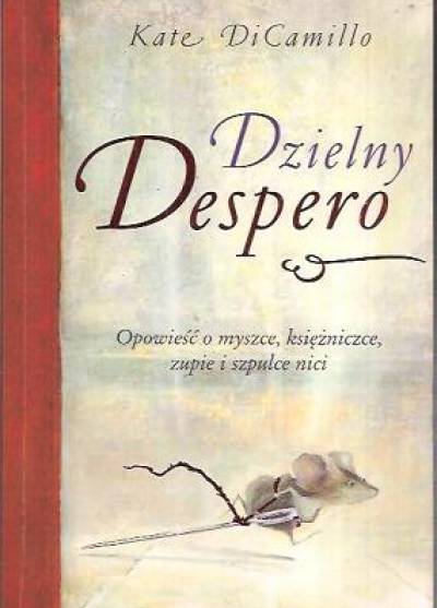 Kate DiCamillo - Dzielny Despero. Opowieść o myszy, księżniczce, zupie i szpulce nici