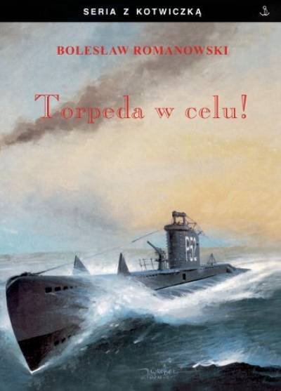 Bolesław Romanowski - Torpeda w celu! Wspomnienia ze służby na okrętach podwodnych 1939-1945