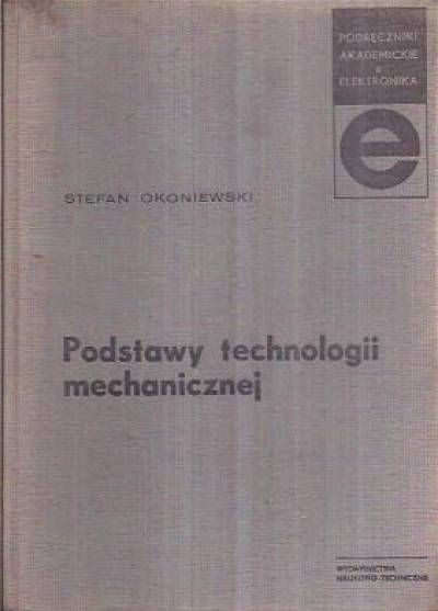 Stefan Okoniewski - Podstawy technologii mechanicznej