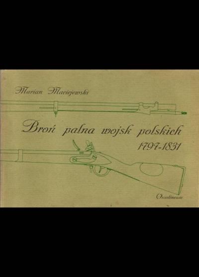 Marian Maciejewski - Broń palna wojsk polskich 1797-1831